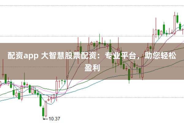 配资app 大智慧股票配资：专业平台，助您轻松盈利