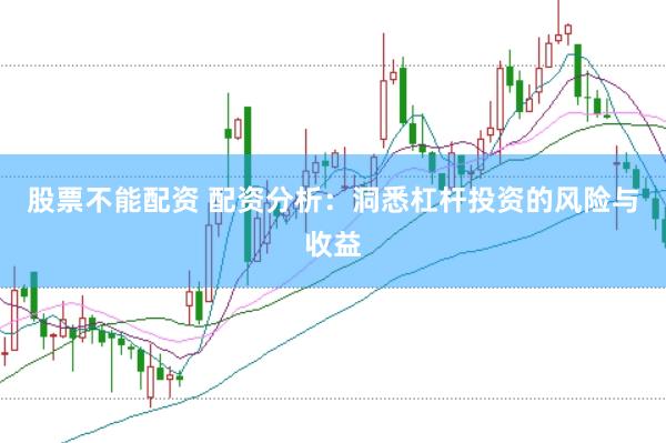 股票不能配资 配资分析：洞悉杠杆投资的风险与收益