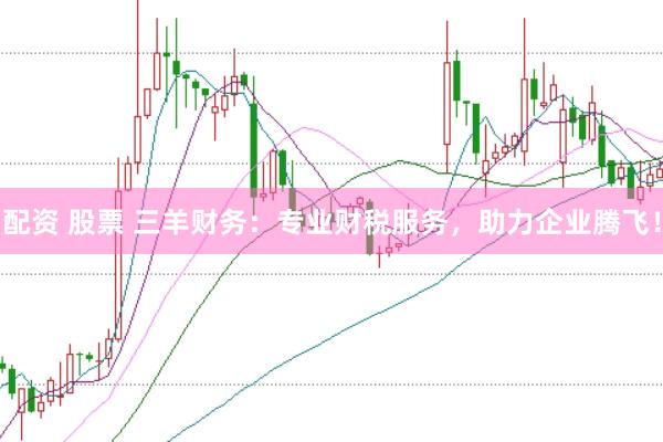 配资 股票 三羊财务：专业财税服务，助力企业腾飞！