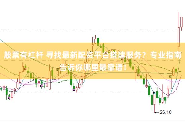 股票有杠杆 寻找最新配资平台搭建服务？专业指南告诉你哪里最靠谱！