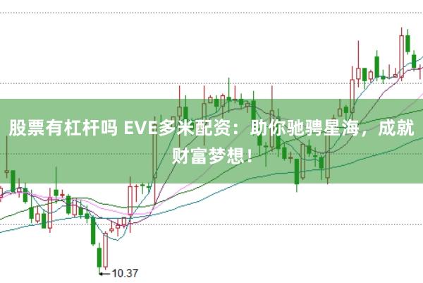 股票有杠杆吗 EVE多米配资：助你驰骋星海，成就财富梦想！