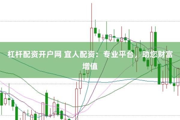 杠杆配资开户网 宜人配资：专业平台，助您财富增值