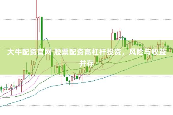 大牛配资官网 股票配资高杠杆投资，风险与收益并存