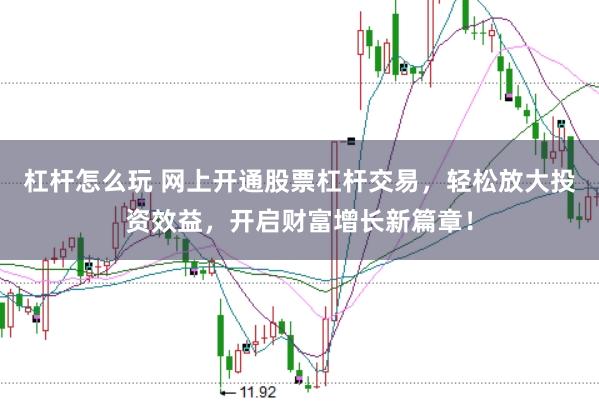 杠杆怎么玩 网上开通股票杠杆交易，轻松放大投资效益，开启财富增长新篇章！