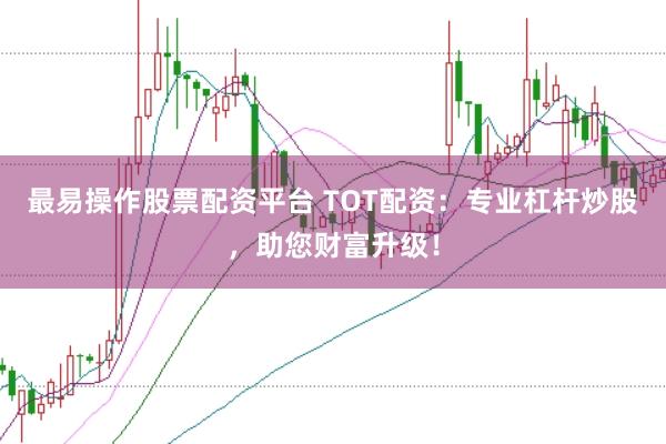 最易操作股票配资平台 TOT配资:专业杠杆炒股,助您财富升级!
