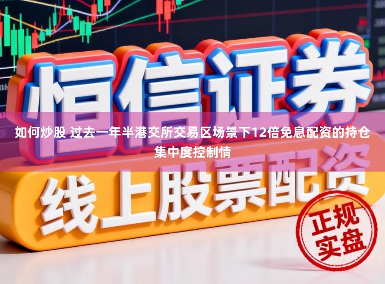 如何炒股 过去一年半港交所交易区场景下12倍免息配资的持仓集中度控制情