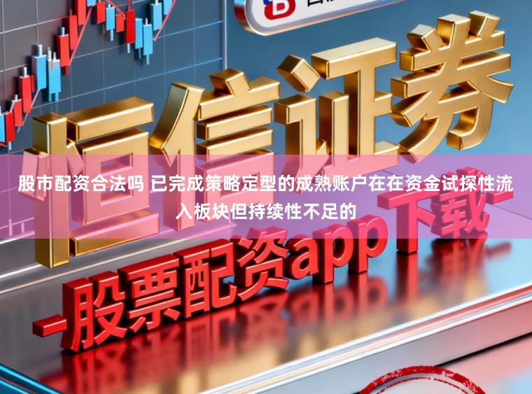 股市配资合法吗 已完成策略定型的成熟账户在在资金试探性流入板块但持续性不足的