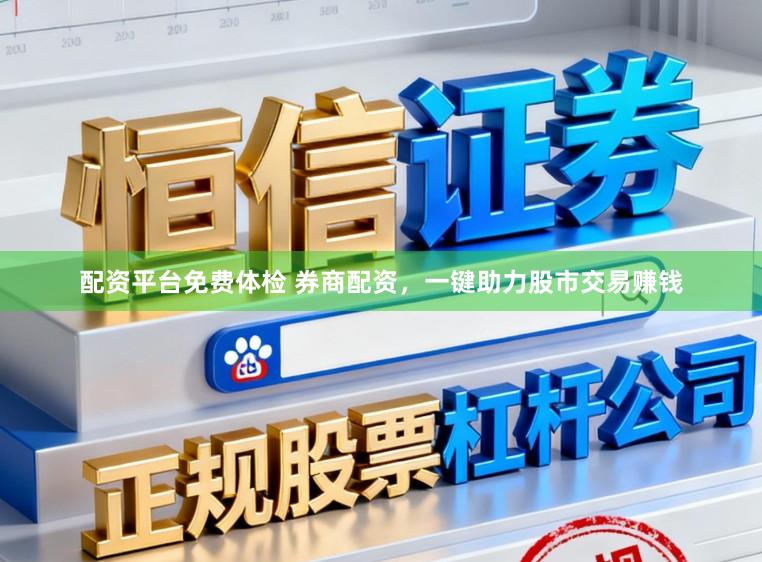 配资平台免费体检 券商配资，一键助力股市交易赚钱