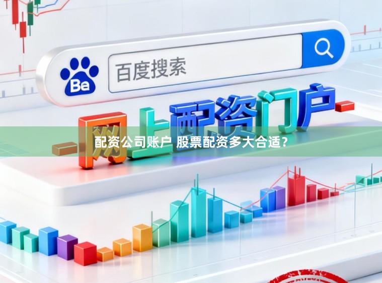 配资公司账户 股票配资多大合适？