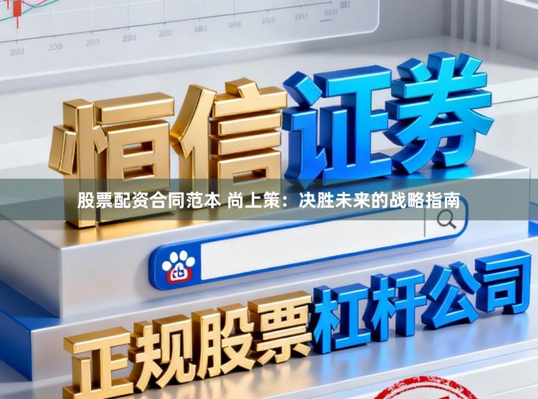 股票配资合同范本 尚上策：决胜未来的战略指南