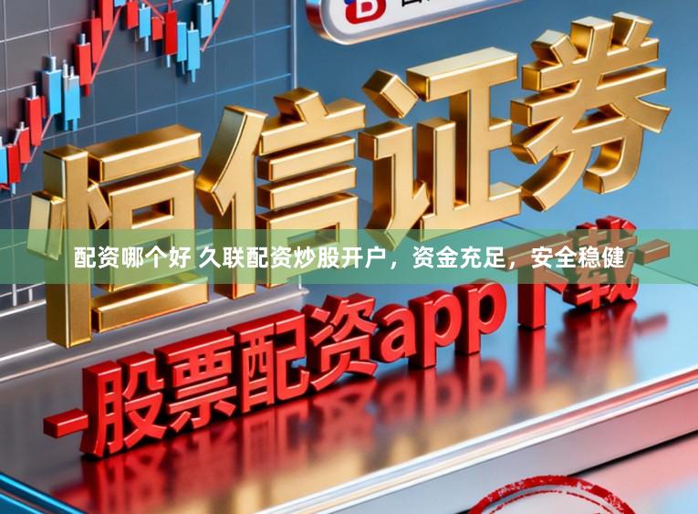 配资哪个好 久联配资炒股开户，资金充足，安全稳健