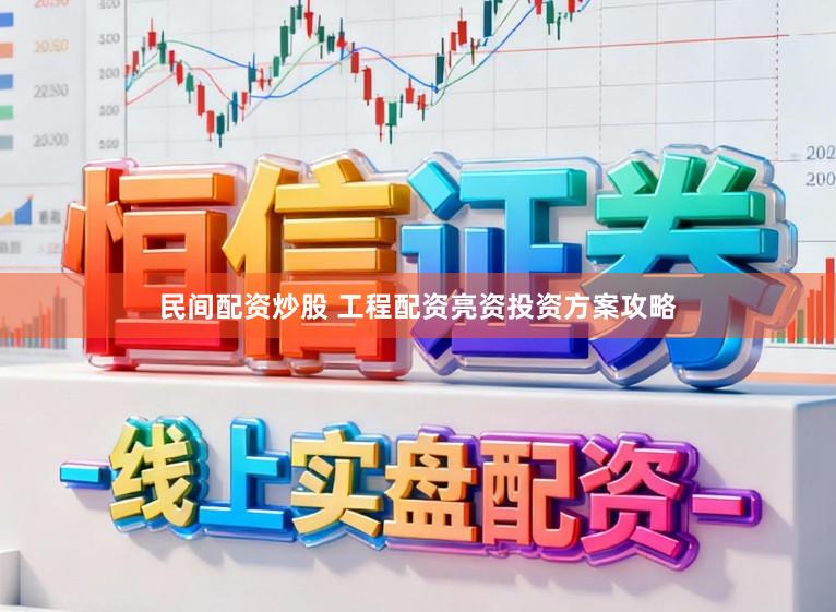 民间配资炒股 工程配资亮资投资方案攻略