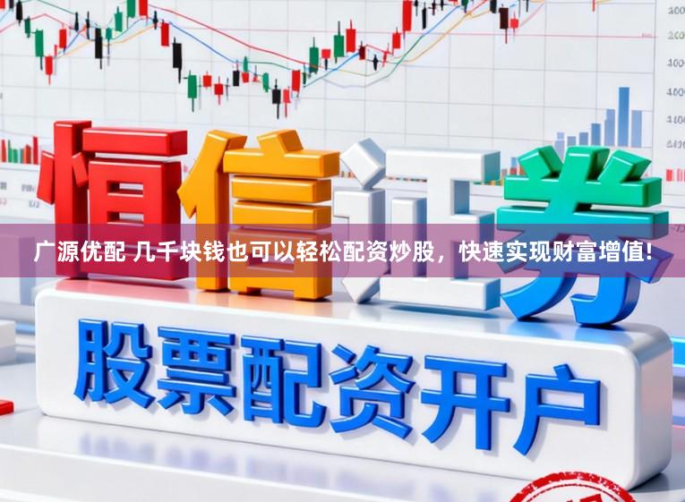 广源优配 几千块钱也可以轻松配资炒股，快速实现财富增值!