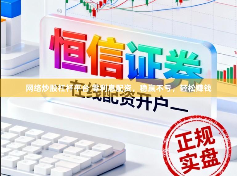 网络炒股杠杆平台 零利息配资，稳赢不亏，轻松赚钱