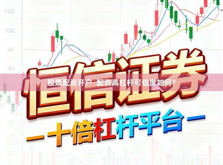 股票配资开户  配资高杠杆可信度如何？
