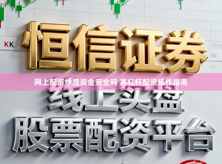 网上配资炒股资金安全吗 高杠杆配资操作指南